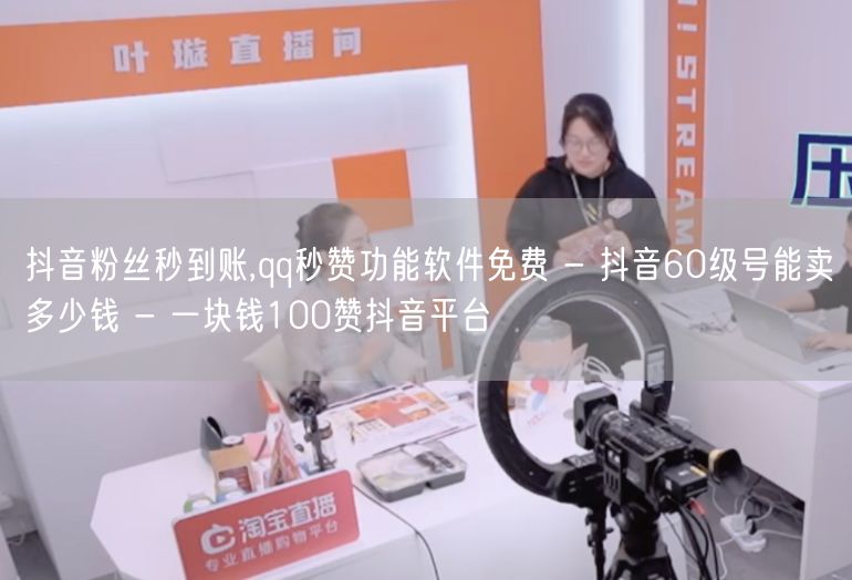 抖音粉丝秒到账,qq秒赞功能软件免费 - 抖音60级号能卖多少钱 - 一块钱10