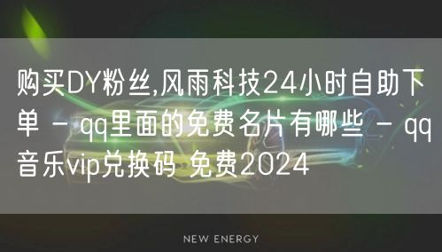 购买DY粉丝,风雨科技24小时自助下单 - qq里面的免费名片有哪些 - qq音