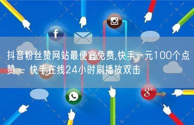 抖音粉丝赞网站最便宜免费,快手一元100个点赞 - 快手在线24小时刷播放双击