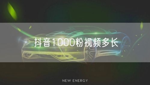 抖音1000粉视频多长