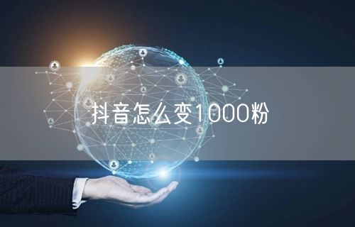 抖音怎么变1000粉