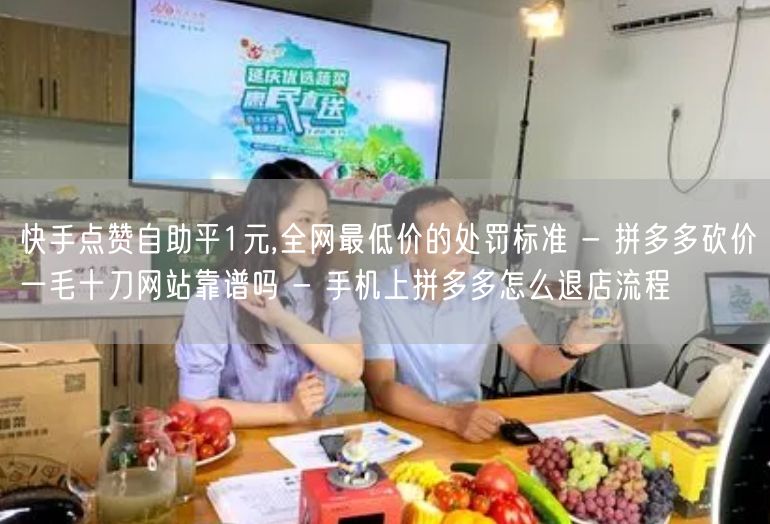 快手点赞自助平1元,全网最低价的处罚标准 - 拼多多砍价一毛十刀网站靠谱吗 - 