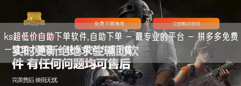 ks超低价自助下单软件,自助下单 - 最专业的平台 - 拼多多免费一键助力神器 