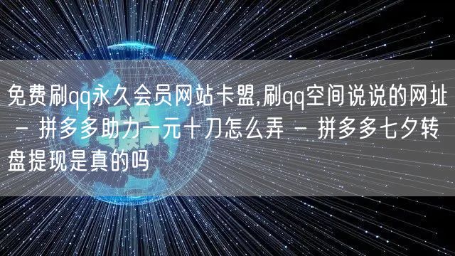 免费刷qq永久会员网站卡盟,刷qq空间说说的网址 - 拼多多助力一元十刀怎么弄 