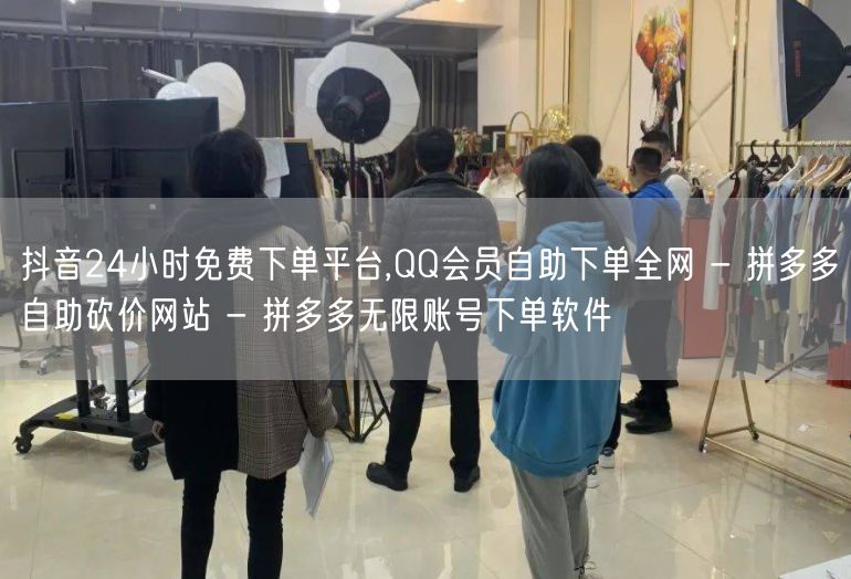 抖音24小时免费下单平台,QQ会员自助下单全网 - 拼多多自助砍价网站 - 拼多