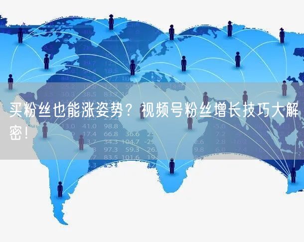 买粉丝也能涨姿势？视频号粉丝增长技巧大解密！