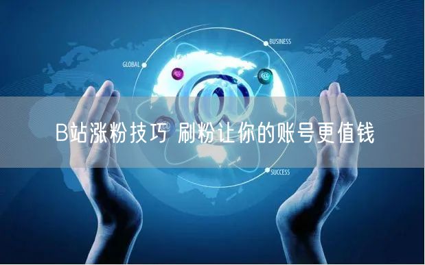 B站涨粉技巧 刷粉让你的账号更值钱