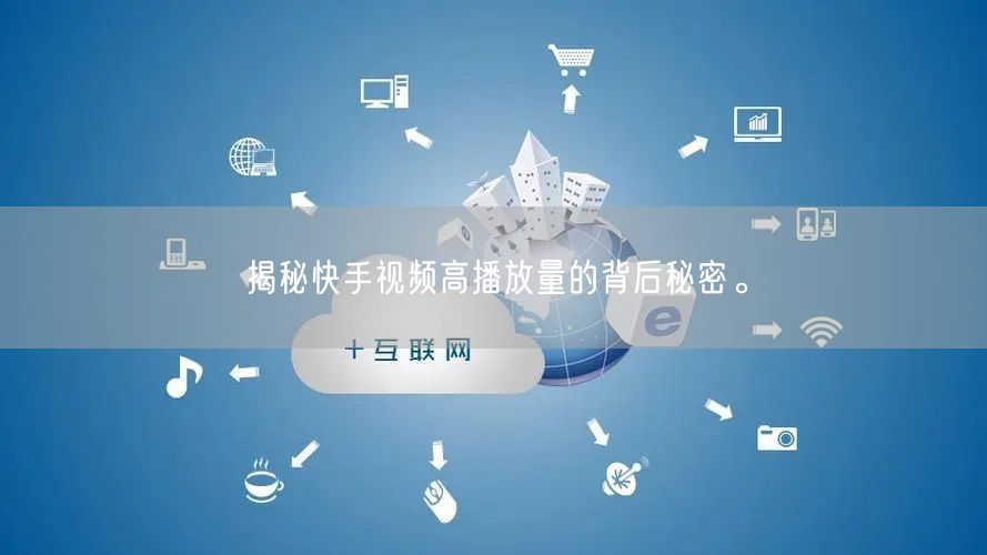 揭秘快手视频高播放量的背后秘密。