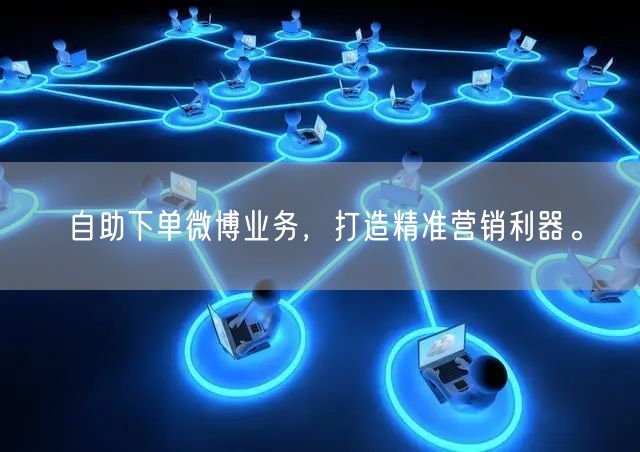 自助下单微博业务，打造精准营销利器。